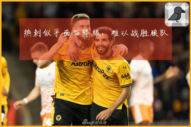 热刺似乎面临降级，难以战胜狼队