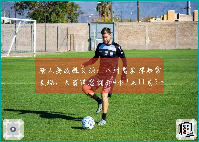 湖人要战胜艾顿，八村需发挥超常表现，火箭阵容拥有4个2米11或5个2米03的球员